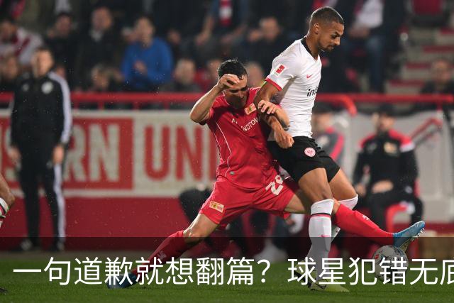 一句道歉就想翻篇？球星犯错无底线包容，追捧该有边界