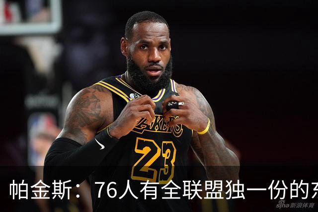 帕金斯：76人有全联盟独一份的东西，四个末节先生